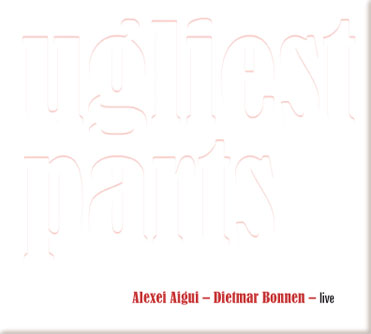 ugliest parts – Alexei Aigui / Dietmar Bonnen – live